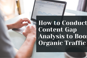 How to Conduct a Content Gap Analysis to Boost Organic Traffic