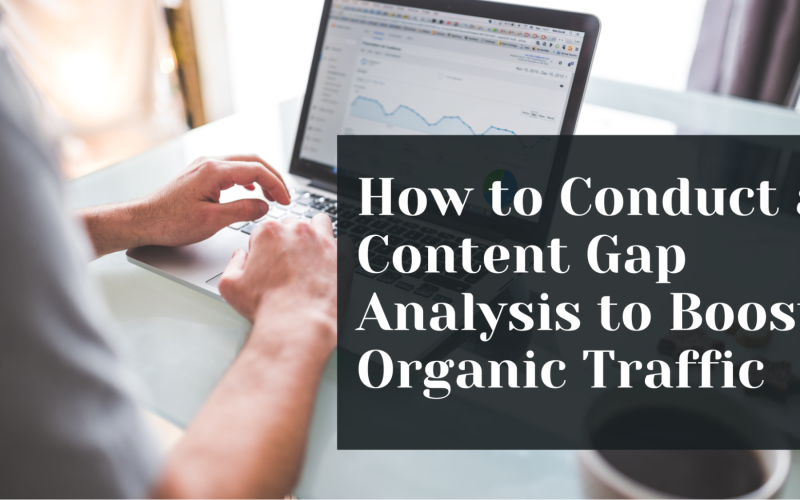 How to Conduct a Content Gap Analysis to Boost Organic Traffic