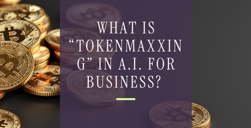 What Is “Tokenmaxxing” in A.I. for Business?