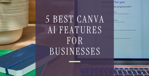 5 Best Canva AI Features for Businesses